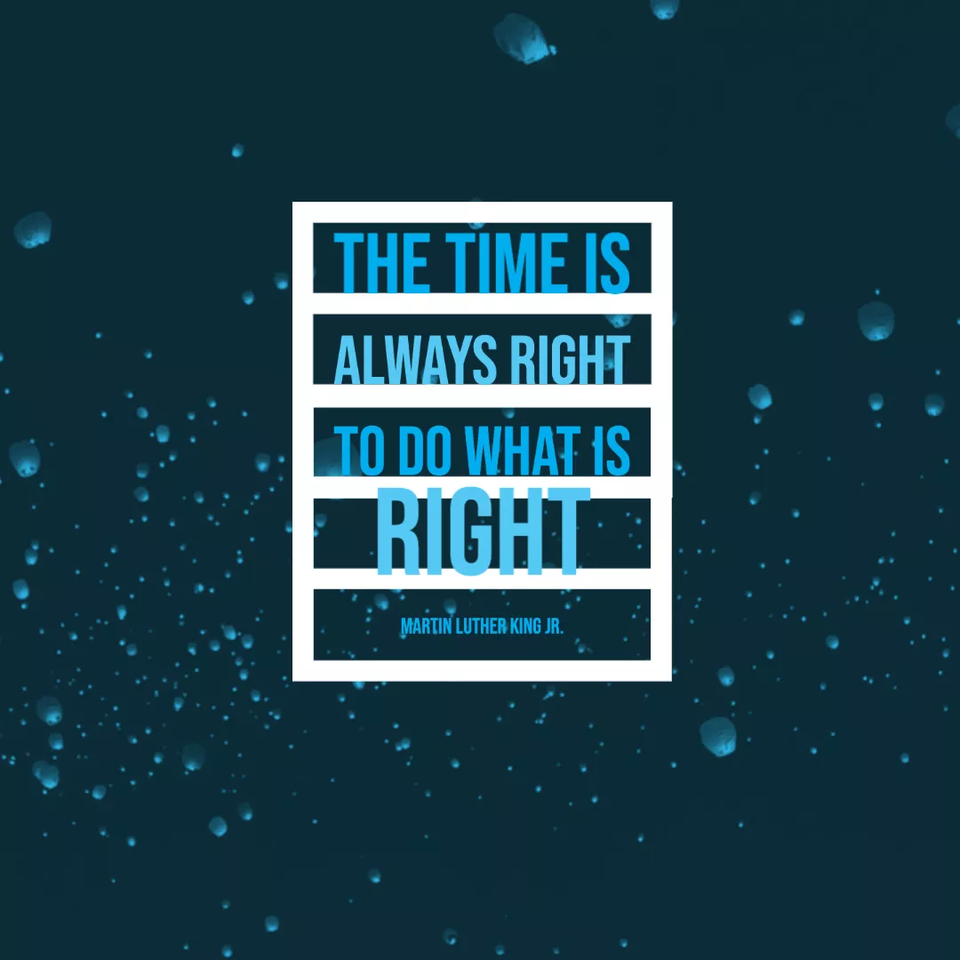 The time is always right to do what is right. MLK